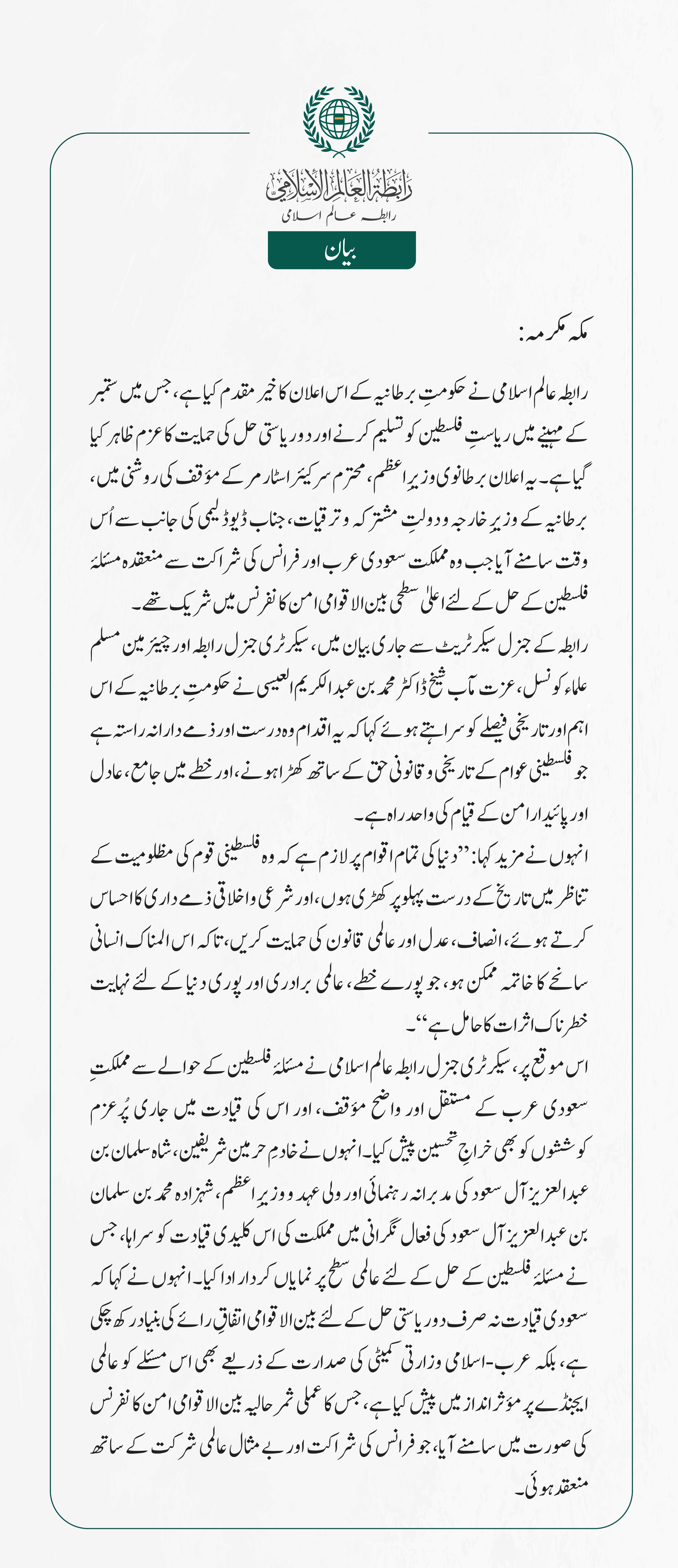 رابطہ عالم اسلامی نے حکومتِ برطانیہ کے اس اعلان کا خیرمقدم کیا ہے، جس میں ستمبر کے مہینے میں ریاستِ فلسطین کو تسلیم کرنے اور دو ریاستی حل کی حمایت کا عزم ظاہر کیا گیا ہے۔ یہ اعلان برطانوی وزیرِ اعظم، محترم سر کیئراسٹارمر کے مؤقف کی روشنی میں،