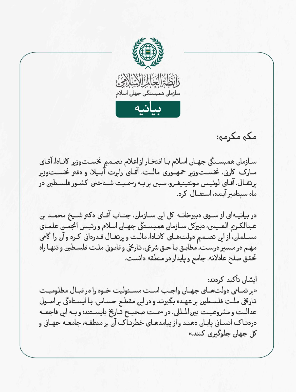 سازمان همبستگی جهان اسلام با افتخار از اعلام تصمیم نخست‌وزیر کانادا، آقای مارک کارنی، نخست‌وزیر جمهوری مالت، آقای رابرت آبیلا، و دفتر نخست‌وزیر پرتغال، آقای لوئیس مونتینیغرو، مبنی بر به رسمیت شناختن کشور فلسطین در ماه سپتامبر آینده