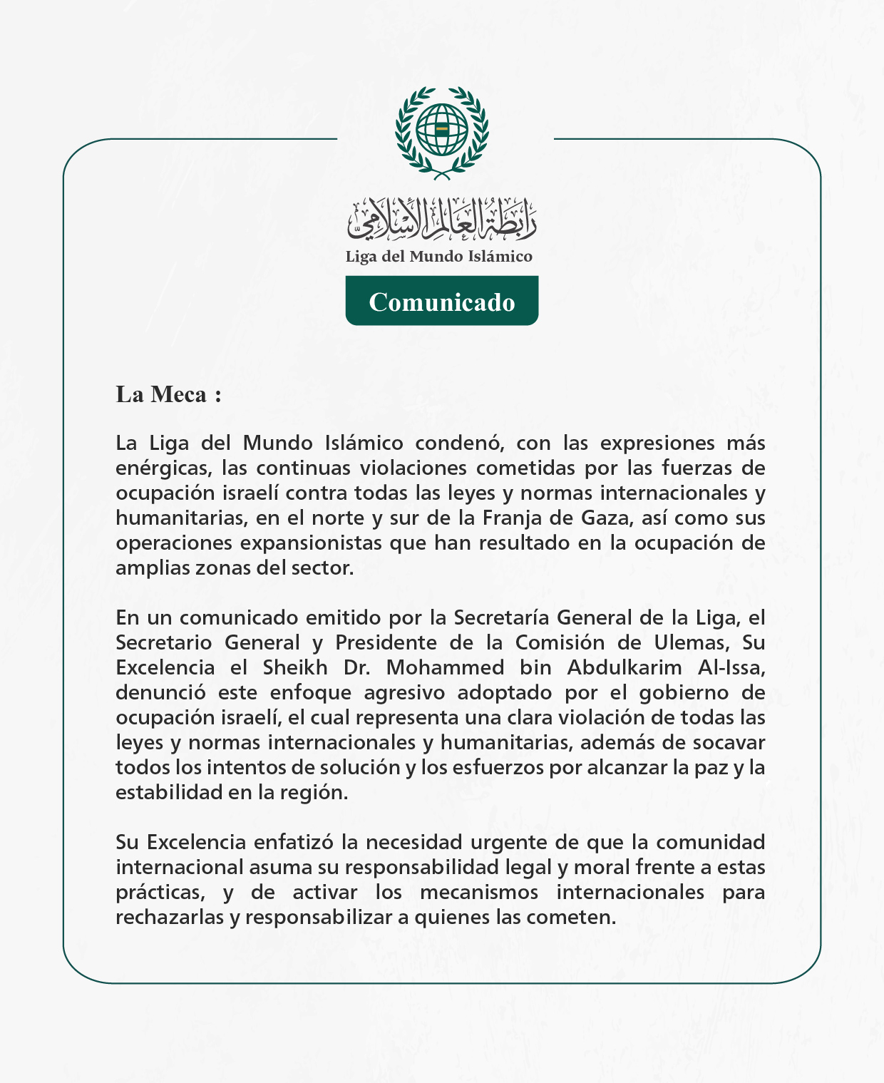 La Liga del Mundo Islámico condenó, con las expresiones más enérgicas, las continuas violaciones cometidas por las fuerzas de ocupación israelí contra todas las leyes y normas internacionales y humanitarias, en el norte y sur de la Franja de Gaza