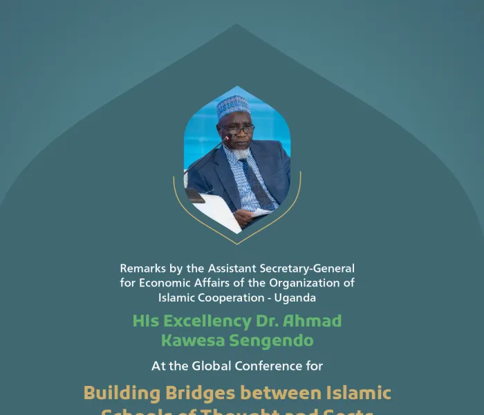 Remarks by His Excellency Dr. Ahmad Kawesa Sengendo, the Assistant Secretary-General for Economic Affairs of the Organization of Islamic Cooperation, at the Global Conference for Building Bridges between Islamic Schools of Thought and Sects.