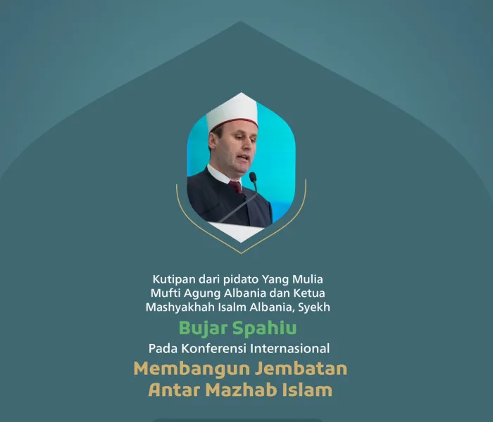 Kutipan dari pidato Yang Mulia Mufti Agung Albania dan Ketua Mashyakhah Isalm Albania, Syekh Bujar Spahiu, pada konferensi internasional: