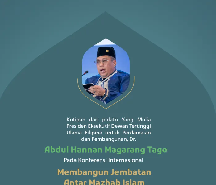 Kutipan dari pidato Yang Mulia Presiden Eksekutif Dewan Tertinggi Ulama Filipina untuk Perdamaian dan Pembangunan, Dr. Abdul Hannan Magarang Tago, pada konferensi internasional: