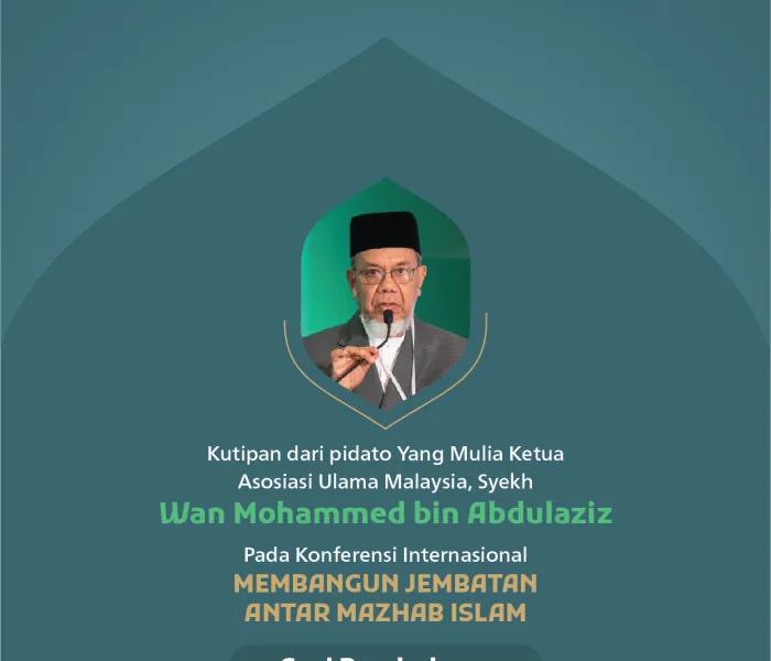"Menanamkan harapan di hati dan jiwa umat." Kutipan dari pidato Yang Mulia Ketua Asosiasi Ulama Malaysia, Syekh Wan Mohammed bin Abdulaziz, pada konferensi internasional: “Membangun Jembatan Antar Mazhab Islam.”