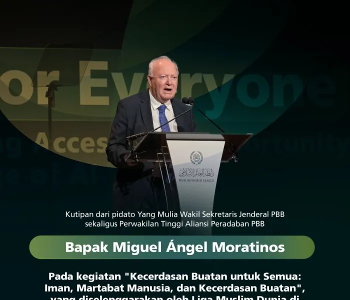 Kutipan dari pidato Yang Mulia Perwakilan Tinggi Aliansi Peradaban PBB (UNAOC), Bapak Miguel Moratinos, pada kegiatan Liga Muslim Dunia bertajuk: "Kecerdasan Buatan untuk Semua dengan Beragam Dimensinya"