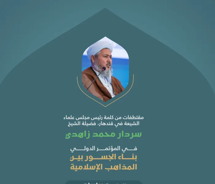 مقتطفات من كلمة فضيلة رئيس مجلس علماء الشيعة في قندهار، الشيخ سردار محمد زاهدي، خلال المؤتمر الدولي: "بناء الجسور بين المذاهب الإسلامية":