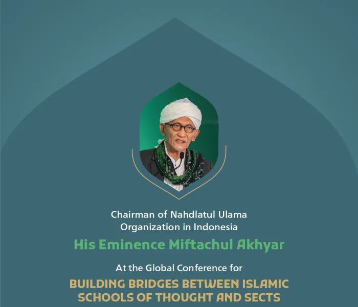 Highlights from the speech of His Eminence Miftachul Akhyar, Chairman of Nahdlatul Ulama Organization in Indonesia, at the Global Conference for Building Bridges between Islamic Schools of Thought and Sects: