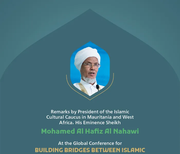 Remarks by His Eminence Sheikh Mohamed Al Hafiz Al Nahawi, President of the Islamic Cultural Caucus in Mauritania and West Africa at the Global Conference for Building Bridges between Islamic Schools of Thought and Sects.