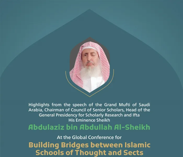 Highlights from the speech of His Eminence Sheikh Abdulaziz bin ‎Abdullah Al-‎Sheikh, the Grand Mufti of Saudi Arabia, ‎Chairman of Council of ‎Senior ‎Scholars, Head of the General ‎Presidency for ‎Scholarly ‎Research and Ifta, at the Global Conference for Building Bridges between Islamic Schools of Thought and Sects