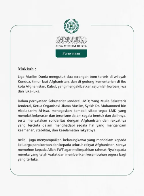 Liga Muslim Dunia mengutuk dua serangan bom teroris di wilayah Kunduz, timur laut Afghanistan, dan di gedung kementerian di ibu kota Afghanistan, Kabul, yang mengakibatkan sejumlah korban jiwa dan luka-luka.
