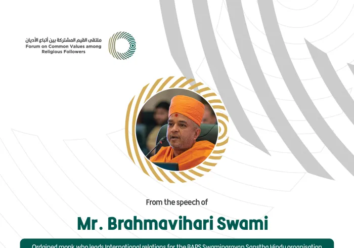 From the speech of the ordained monk who leads International relations for the BAPS Swaminarayan Sanstha Hindu organisation, Mr. Brahmavihari Swami, in the Forum on Common Values Among Religious Followers in Riyadh: Faiths For Peace