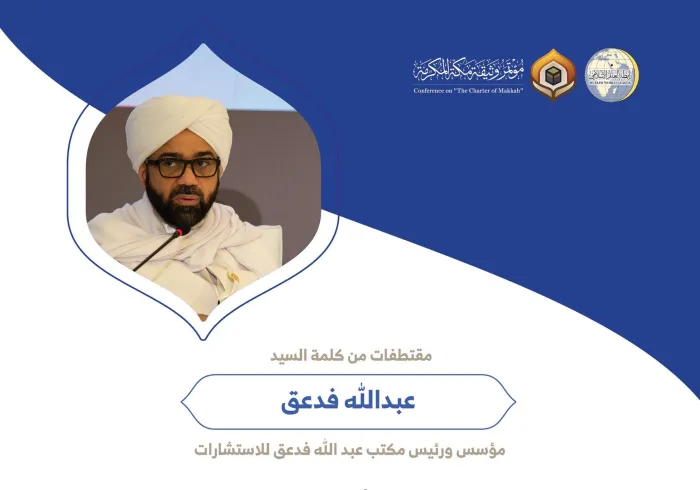 السيد عبدالله بن محمد بن حسن فدعق مؤسس ورئيس مكتب عبدالله فدعق للاستشارات مخاطباً 1200 شخصية إسلامية من 139 دولة في ⁧مؤتمر وثيقة مكة المكرمة⁩: