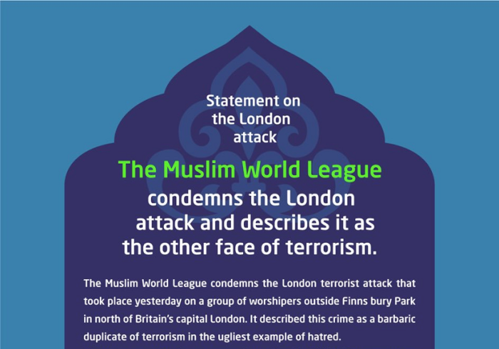 The Muslim World League condemns the London terrorist attack that took place yesterday on a group of worshipers outside Finns bury Park in north of Britain's capital London. 