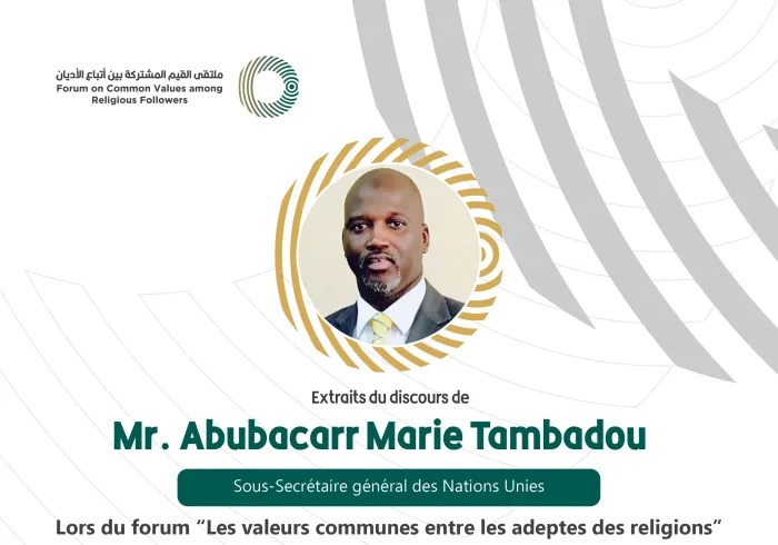 Extraits du discours de Mr. Abubacarr Marie Tambadou Sous-secrétaire général des Nations-Unies Lors du Forum Valeurs Communes Riyad :