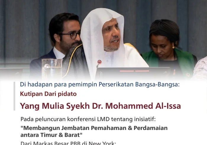 Kutipan dari pidato Yang Mulia Sekjen LMD, Ketua Asosiasi Ulama Muslim, Syekh Dr.Mohammad Al-issa pada peluncuran Inisiatif Liga Muslim Dunis tentang "Membangun Jembatan Pemahaman & Perdamaian antara Timur & Barat" dari Markas Besar PBB di New York: