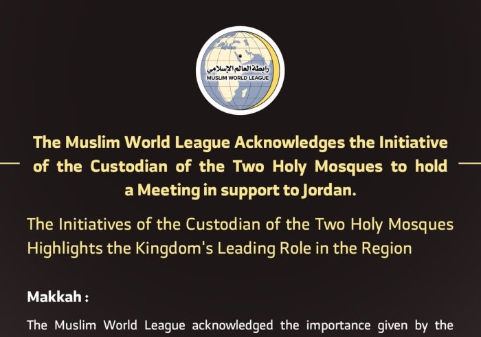 The Muslim World League acknowledges the initiative of the Custodian of the Two Holy Mosques to hold a meeting in support of Jordan