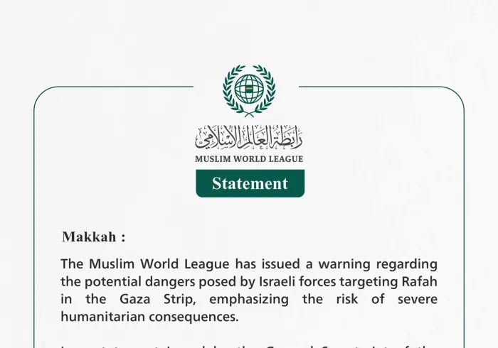 The Muslim World League Issued a Warning Regarding the Potential Dangers Posed by Israeli Forces Targeting Rafah in the Gaza Strip