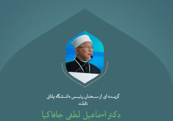 گزیده ای از سخنان جناب آقای دکتر اسماعیل لطفی جافاکیا رئیس دانشگاه فاطانی تایلند در کنفرانس بین المللی: " ایجاد پل های میان مذاهب اسلامی"