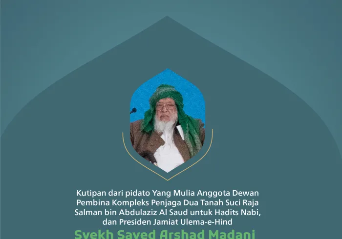 Kutipan dari pidato Yang Mulia Anggota Dewan Pembina Kompleks Penjaga Dua Tanah Suci Raja Salman bin Abdulaziz Al Saud untuk Hadits Nabi, dan Presiden Jamiat Ulema-e-Hind