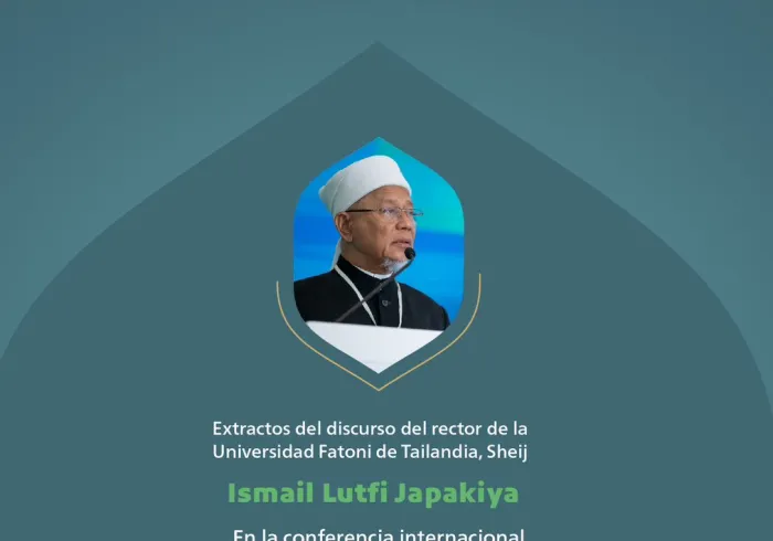 Extractos del discurso del Rector de la Universidad Fatoni en Tailandia, el Sheij Ismail Lutfi Japakiya en la conferencia internacional 