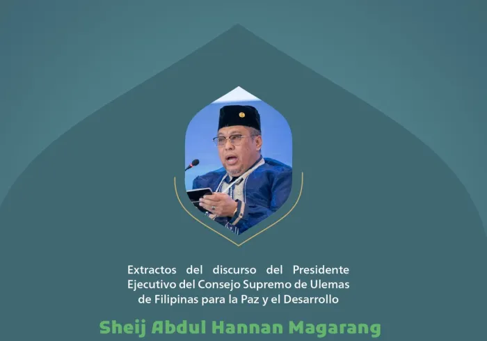 Extractos del discurso del presidente ejecutivo del Consejo Supremo de Ulemas de Filipinas para la Paz y el Desarrollo, el Sheij Abdul Hannan Magarang Tago, en la conferencia internacional 