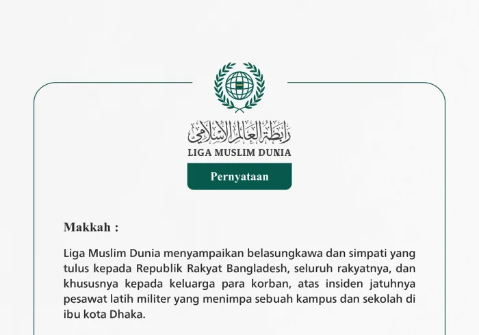 Liga Muslim Dunia menyampaikan belasungkawa dan simpati yang tulus kepada Republik Rakyat Bangladesh, seluruh rakyatnya, dan khususnya kepada keluarga para korban, atas insiden jatuhnya pesawat latih militer yang menimpa sebuah kampus dan sekolah di ibu kota Dhaka.