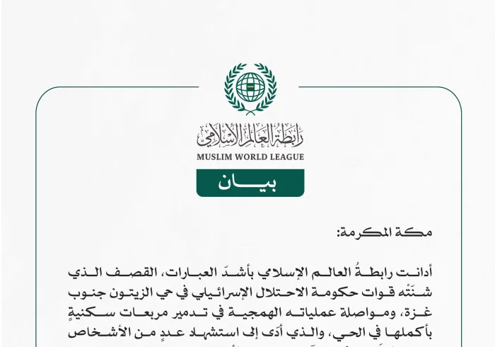 رابطة العالم الإسلامي تُدين قصف حكومة الاحتلال الإسرائيلي على حي الزيتون جنوب مدينة غزة.