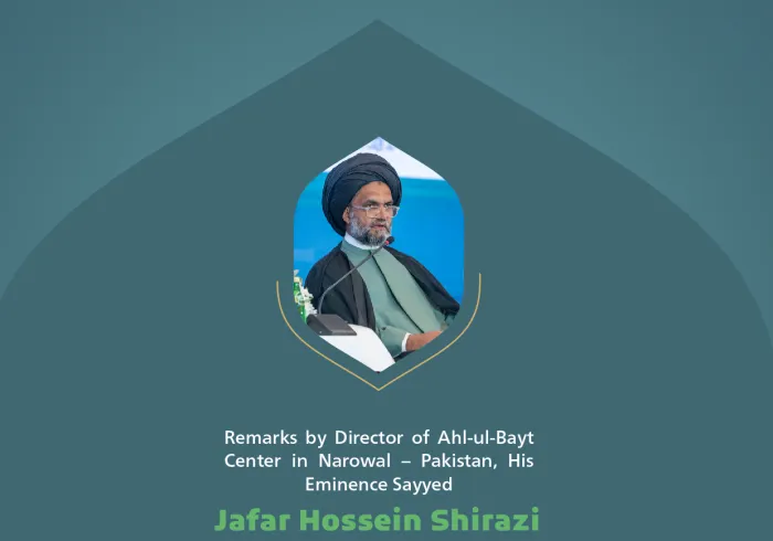 Remarks by His Eminence Sayyed Jafar Hossein ‎Shirazi, Director of Ahl-ul-Bayt Center in ‎Narowal, Pakistan, at the Global Conference for Building Bridges between Islamic Schools of Thought and Sects.