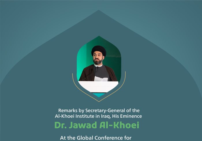 Remarks by His Eminence Dr. Sayyed ‎Jawad Al-‎Khoei, Secretary-General the of the Al-‎Khoei ‎Institute in Iraq‎ at the Global Conference for Building Bridges between Islamic Schools of Thought and Sects.