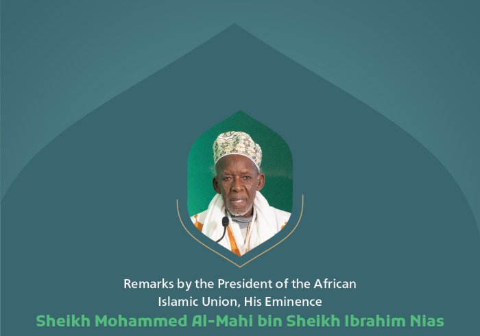 Remarks by His Eminence Sheikh Mohammed Al-‎Mahi bin Sheikh Ibrahim Nias, President of the African Islamic Union, at the Global Conference for Building Bridges between Islamic Schools of Thought and Sects.