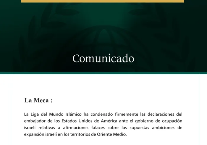 La Liga del Mundo Islámico condena en los términos más enérgicos las declaraciones del embajador de los Estados Unidos de América ante el gobierno de ocupación israelí.