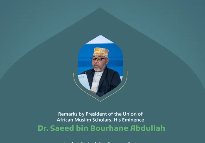 “Diversity serves as a source of rich knowledge.” Remarks by His Eminence Dr. Saeed bin Bourhane Abdullah, President of the Union of African Muslim Scholars at the Global Conference for Building Bridges between Islamic Schools of Thought and Sects.