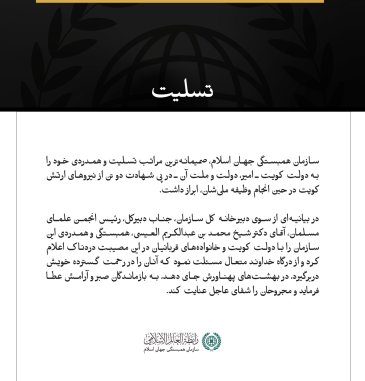 مکه مکرمه:  سازمان همبستگی جهان اسلام، صمیمانه‌ترین مراتب تسلیت و همدردی خود را به دولت کویت ـ امیر، دولت و ملت آن ـ در پی شهادت دو تن از نیروهای ارتش کویت در حین انجام وظیفه ملی‌شان، ابراز داشت.  در بیانیه‌ای از سوی دبیرخانه کل سازمان، جناب دبیرکل، رئیس انجمن علمای مسلمان، آقای دکتر شیخ محمد بن عبدالكریم العیسی، همبستگی و همدردی این سازمان را با دولت کویت و خانواده‌های قربانیان در این مصیبت دردناک اعلام کرد و از درگاه خداوند متعال مسئلت نمود که آنان را در رحمت گسترده خویش دربرگیرد، در بهشت‌های پهناورش جای 