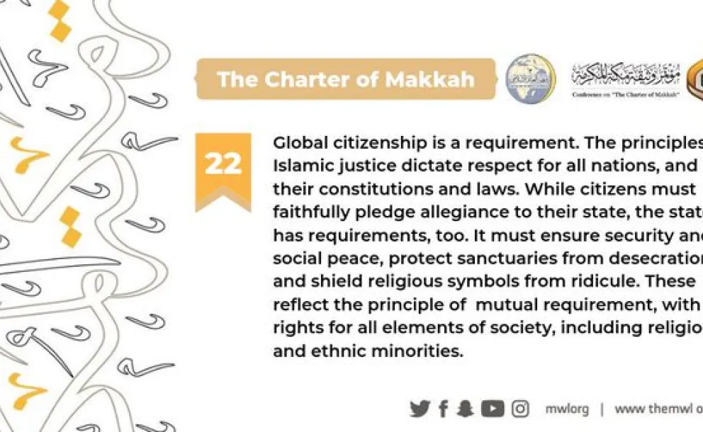 The Charterof Makkah clarifies that the principles of Islamic justice dictate respect for all nations, their constitutions and laws