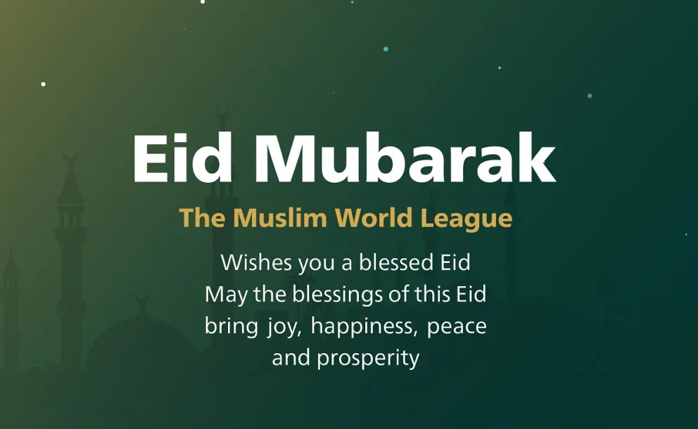 The Muslim World League wishes you a happy Eid Al-Fitr. Eid Mubarak; may God accept the good deeds from all.